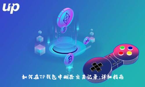 如何在TP钱包中删除交易记录:详细指南