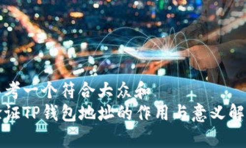 思考一个符合大众和
验证TP钱包地址的作用与意义解析