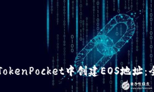 如何在TokenPocket中创建EOS地址:全面指南