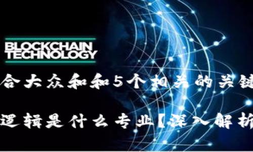 思考一个符合大众和和5个相关的关键词
区块链开发逻辑是什么专业?深入解析与发展趋势