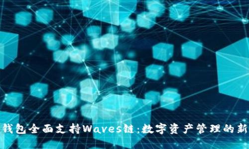: TP钱包全面支持Waves链:数字资产管理的新选择