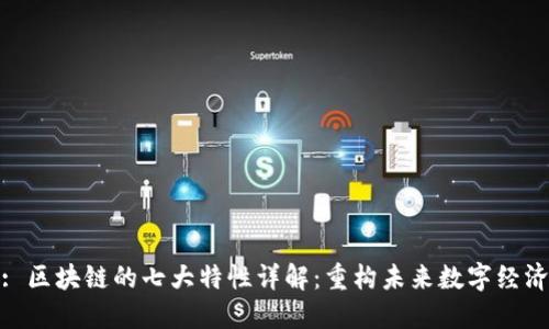 : 区块链的七大特性详解:重构未来数字经济