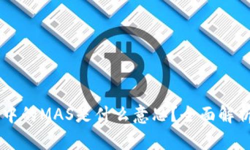 区块链中的MAS是什么意思?全面解析与应用