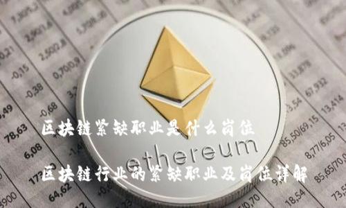 区块链紧缺职业是什么岗位
区块链行业的紧缺职业及岗位详解