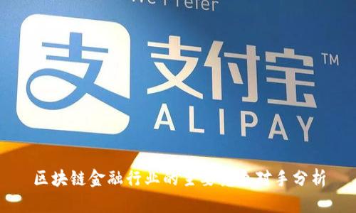 区块链金融行业的主要竞争对手分析