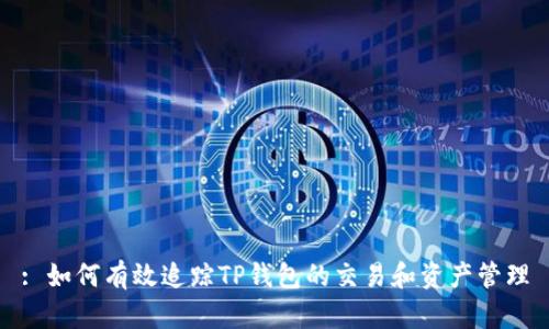 : 如何有效追踪TP钱包的交易和资产管理