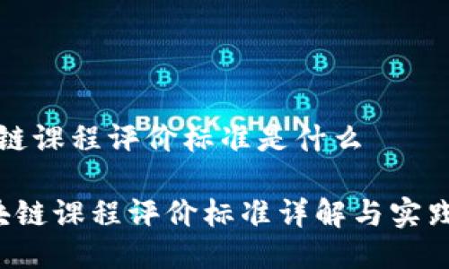 区块链课程评价标准是什么
区块链课程评价标准详解与实践指南