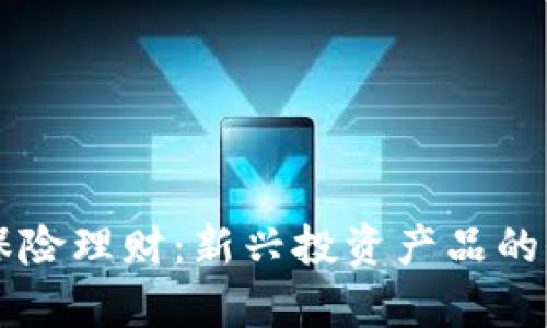 区块链保险理财:新兴投资产品的全面解析