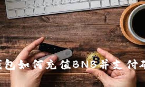 TP钱包如何充值BNB并支付矿工费