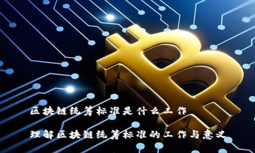 区块链统筹标准是什么工作
理解区块链统筹标准的工作与意义