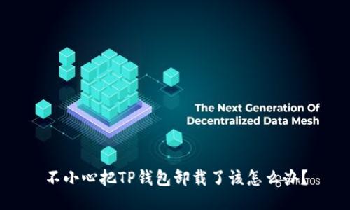 不小心把TP钱包卸载了该怎么办?