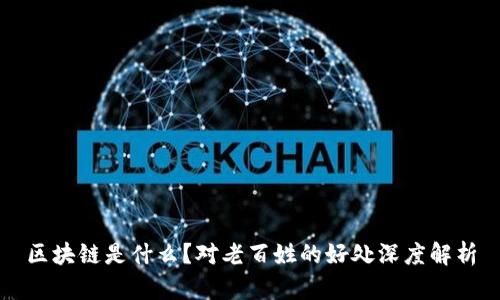 区块链是什么?对老百姓的好处深度解析