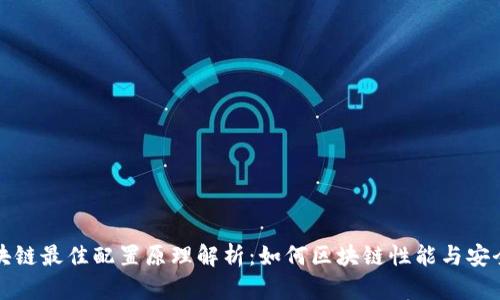 区块链最佳配置原理解析:如何区块链性能与安全性