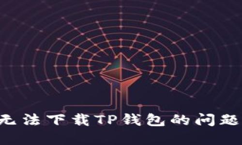 如何解决无法下载TP钱包的问题:详细指南