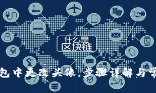 如何在TP钱包中更改头像,步骤详解与常见问题解答