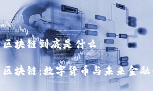 人民币区块链到底是什么
人民币区块链:数字货币与未来金融的结合