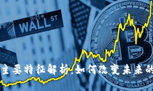 区块链的主要特征解析:如何改变未来的数字世界