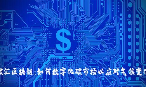 碳汇区块链:如何数字化碳市场以应对气候变化