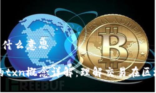 区块链中txn是什么意思
区块链技术中的txn概念详解:理解交易在区块链中的重要性