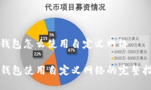 tp钱包怎么使用自定义网络
TP钱包使用自定义网络的完整指南