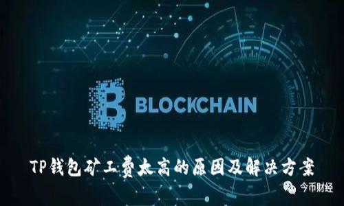 TP钱包矿工费太高的原因及解决方案