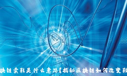 区块链卖鞋是什么意思?揭秘区块链如何改变鞋业