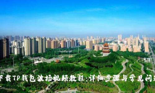 如何下载TP钱包波场视频教程:详细步骤与常见问题解析