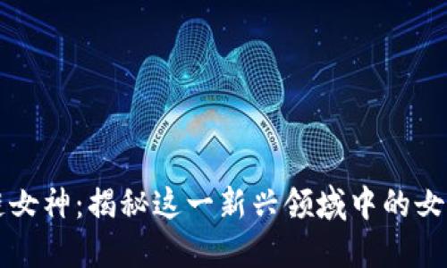 区块链女神:揭秘这一新兴领域中的女性领袖