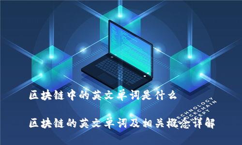 区块链中的英文单词是什么
区块链的英文单词及相关概念详解