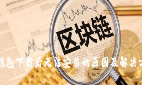 TP钱包下载后无法安装的原因及解决方法