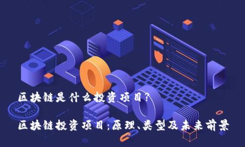 区块链是什么投资项目?
区块链投资项目:原理、类型及未来前景
