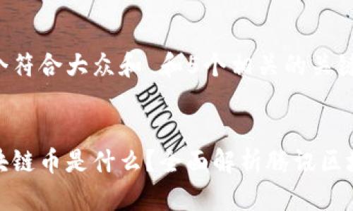 思考一个符合大众和 和5个相关的关键词
腾讯区块链币是什么?全面解析腾讯区块链生态