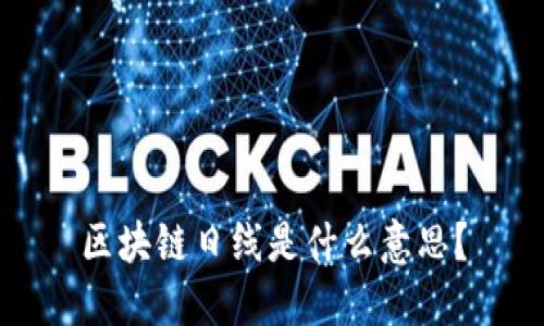 区块链日线是什么意思?