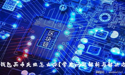 TP钱包买币失败怎么办?常见问题解析与解决方案