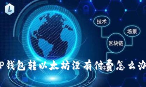 TP钱包转以太坊没有付费怎么办?