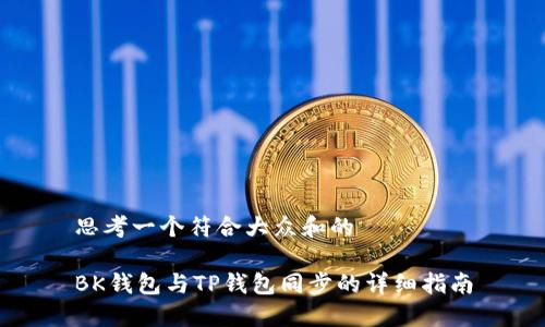 思考一个符合大众和的
BK钱包与TP钱包同步的详细指南