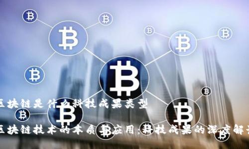 区块链是什么科技成果类型
区块链技术的本质与应用:科技成果的深度解读