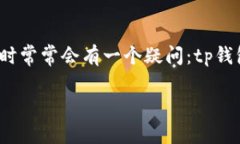 tp钱包是一个相对新兴的数字货币钱包应用，它具