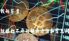 准备中  以下是我的答案：    TP钱包链接打不开的