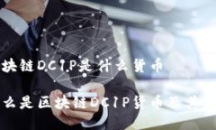 区块链DC1P是什么货币什么是区块链DC1P货币及其应