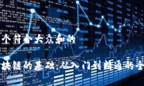 思考一个符合大众和的

学好区块链的基础：从入门到精通的全面指南