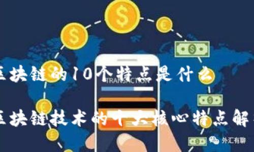 区块链的10个特点是什么

区块链技术的十大核心特点解析