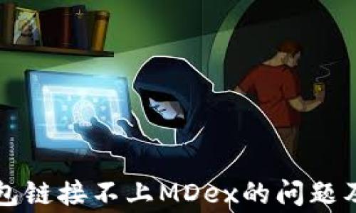 
如何解决TP钱包链接不上MDex的问题及常见解决方案