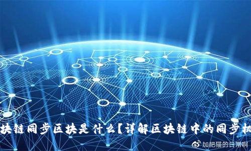 区块链同步区块是什么？详解区块链中的同步机制