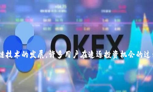 区块链的坑人套路是什么是一个当前热门的话题,随着区块链技术的发展,许多用户在追逐投资机会的过程中遇到了各种陷阱。以下是一个符合大众,并和相关关键词。
区块链的坑人套路揭秘:投资者需警惕的骗局