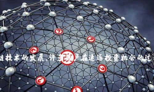 区块链的坑人套路是什么是一个当前热门的话题,随着区块链技术的发展,许多用户在追逐投资机会的过程中遇到了各种陷阱。以下是一个符合大众,并和相关关键词。
区块链的坑人套路揭秘:投资者需警惕的骗局