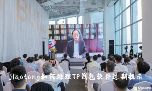 jiaotong如何处理TP钱包软件过期提示