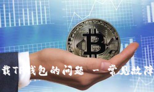 如何解决下载TP钱包的问题 - 常见故障及解决步骤