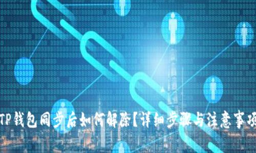 TP钱包同步后如何解除?详细步骤与注意事项