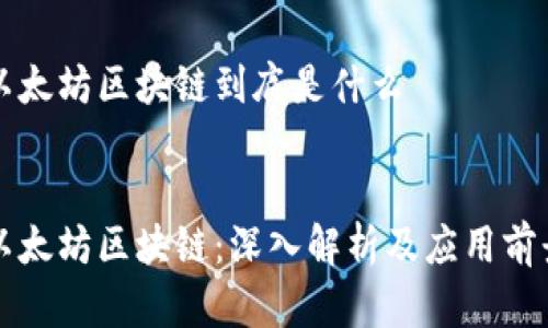 以太坊区块链到底是什么
:
以太坊区块链:深入解析及应用前景